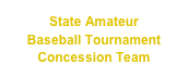 State Amateur 
Baseball Tournament Concession Team
